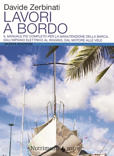 Lavori a bordo. Il manuale più completo per la manutenzione della barca, dall'impianto elettrico al rigging, dal motore alle vele (Transiti Blu. Tecnica)