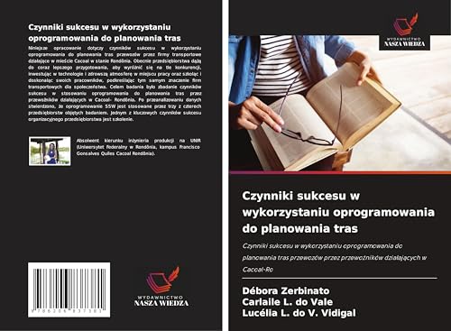 Czynniki sukcesu w wykorzystaniu oprogramowania do planowania tras: Czynniki sukcesu w wykorzystaniu oprogramowania do planowania tras przewozów przez przewo¿ników dzia¿aj¿cych w Cacoal-Ro von Wydawnictwo Nasza Wiedza