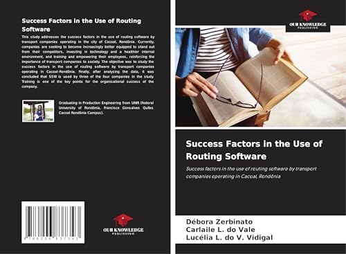 Success Factors in the Use of Routing Software: Success factors in the use of routing software by transport companies operating in Cacoal, Rondônia von Our Knowledge Publishing