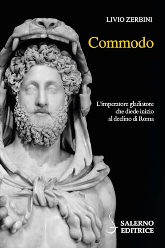 Commodo. L'imperatore gladiatore che diede inizio al declino di Roma (Profili) von Salerno Editrice