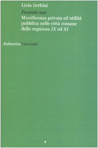 Pecunia sua. Munificenza privata ed utlità pubblica nelle città romane delle regiones IX ed XI (Università)
