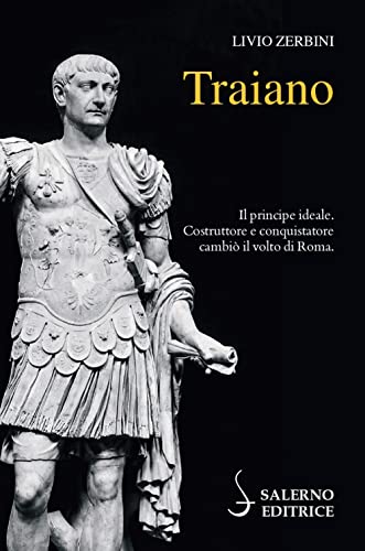Traiano. Il principe ideale. Costruttore e conquistatore cambiò il volto di Roma (Profili)