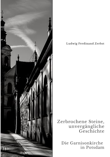 Zerbrochene Steine, unvergängliche Geschichte: Die Garnisonkirche in Potsdam von tredition