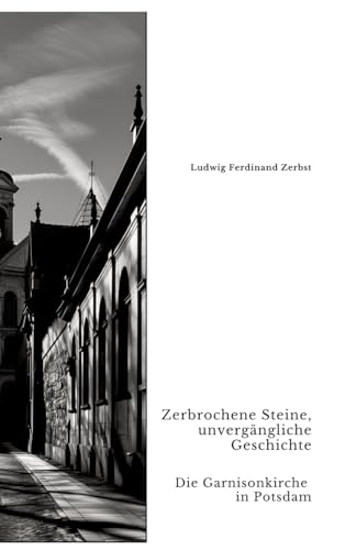 Zerbrochene Steine, unvergängliche Geschichte: Die Garnisonkirche in Potsdam von tredition