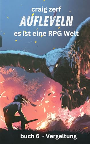 Aufleveln Es ist eine RPG-Welt - Buch 6: Vergeltung: Ein Erd-Apokalypse-Systemintegrations-LitRPG-Abenteuerroman Aufleveln Es ist eine RPG-Welt - Buch 6: Vergeltung: Ein Erd-Apokalypse-Systemintegrations-LitRPG-Abenteuerroman