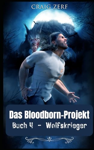 Das Bloodborn-Projekt - Buch 4 Wolfskrieger: Ein Roman über Werwölfe und Shifter (Projekt Bloodborn, Band 4) von Independently published