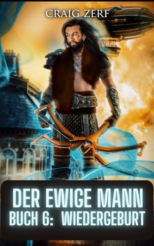 Der Ewige Mann Buch 6: Wiedergeburt: Eine postapokalyptische, urbane Fantasie Der Ewige Mann Buch 6: Wiedergeburt: Eine postapokalyptische, urbane Fantasie von Independently published