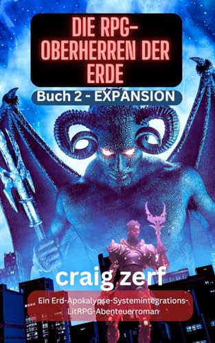 Die RPG-Oberherren der Erde Buch 2 - EXPANSION: Ein Erd-Apokalypse-Systemintegrations-LitRPG-Abenteuerroman Die RPG-Oberherren der Erde Buch 2 - EXPANSION: Ein Erd-Apokalypse-Systemintegrations-LitRPG-Abenteuerroman