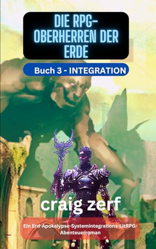 Die RPG-Oberherren der Erde Buch 3 - INTEGRATION: Ein Erd-Apokalypse-Systemintegrations-LitRPG-Abenteuerroman Die RPG-Oberherren der Erde Buch 3 - INTEGRATION: Ein Erd-Apokalypse-Systemintegrations-LitRPG-Abenteuerroman von Independently published