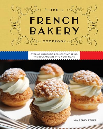 The French Bakery Cookbook: Over 85 Authentic Recipes That Bring the Boulangerie into Your Home (85+ Recipes From Acclaimed French Bakeries Around the World) von Cider Mill Press