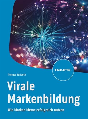 Virale Markenbildung: Wie Marken Meme erfolgreich nutzen (Haufe Fachbuch) von Haufe