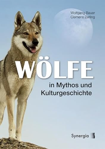 Wölfe in Mythos und Kulturgeschichte: Von Wölfen, Menschen und Wolfsmenschen von SYNERGIA-Verlag