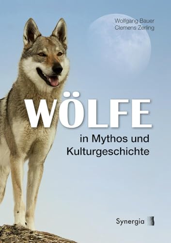 Wölfe in Mythos und Kulturgeschichte: Von Wölfen, Menschen und Wolfsmenschen