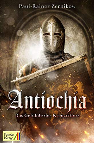 Antiochia: Das Gelübde des Kreuzritters von Plattini-Verlag