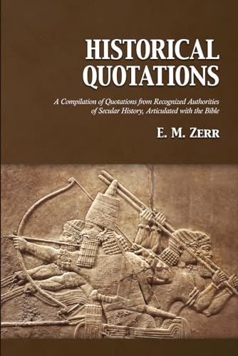 Historical Quotations: A Compilation of Quotations from Recognized Authorities of Secular History, Articulated with the Bible von Gospel Armory Publishing