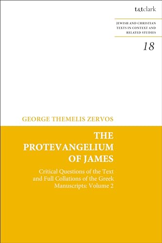 The Protevangelium of James: Critical Questions of the Text and Full Collations of the Greek Manuscripts: Volume 2 (Jewish and Christian Texts, Band 2)
