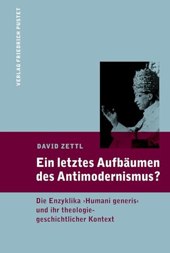 Ein letztes Aufbäumen des Antimodernismus?: Die Enzyklika "Humani generis" und ihr theologiegeschichtlicher Kontext von Pustet, F