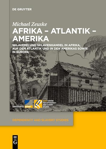 Afrika – Atlantik – Amerika: Sklaverei und Sklavenhandel in Afrika, auf dem Atlantik und in den Amerikas sowie in Europa (Dependency and Slavery Studies, 2) von de Gruyter