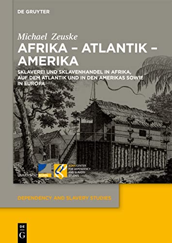 Afrika – Atlantik – Amerika: Sklaverei und Sklavenhandel in Afrika, auf dem Atlantik und in den Amerikas sowie in Europa (Dependency and Slavery Studies, 2, Band 2) von De Gruyter