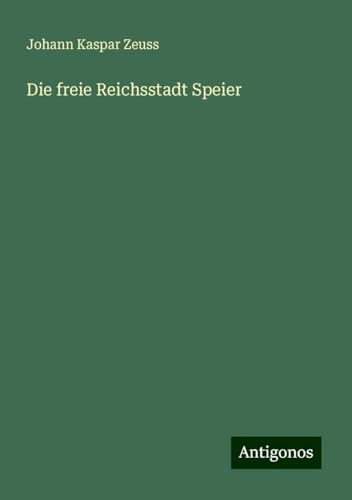 Die freie Reichsstadt Speier von Antigonos Verlag