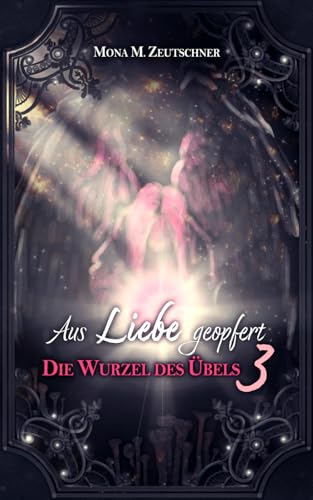Aus Liebe geopfert (Die Wurzel des Übels, Band 3)