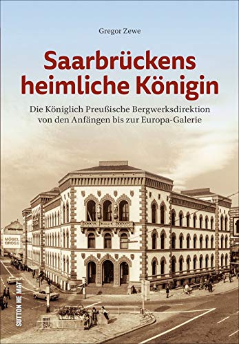 Saarbrückens heimliche Königin: Die königlich-preußische Bergwerksdirektion von den Anfängen bis zur Europa-Galerie in Fotografien (Sutton Archivbilder) von Sutton