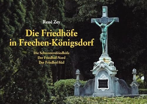 Die Friedhöfe in Frechen-Königsdorf: Die Schwesternfriedhöfe – Der Friedhof-Nord – Der Friedhof-Süd