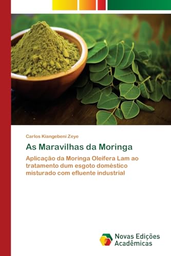 As Maravilhas da Moringa: Aplicação da Moringa Oleifera Lam ao tratamento dum esgoto doméstico misturado com efluente industrial von Novas Edições Acadêmicas