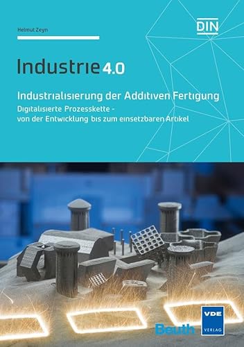 Industrialisierung der Additiven Fertigung: Digitalisierte Prozesskette - von der Entwicklung bis zum einsetzbaren Artikel Industrie 4.0 (DIN Media Innovation) von Beuth Verlag