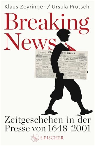 Breaking News: Zeitgeschehen in der Presse von 1648 bis 2001 von S. FISCHER