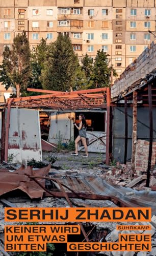 Keiner wird um etwas bitten: Neue Geschichten | Zeugnisse von Liebe, Trauer und Solidarität im Ukraine-Krieg von Suhrkamp Verlag