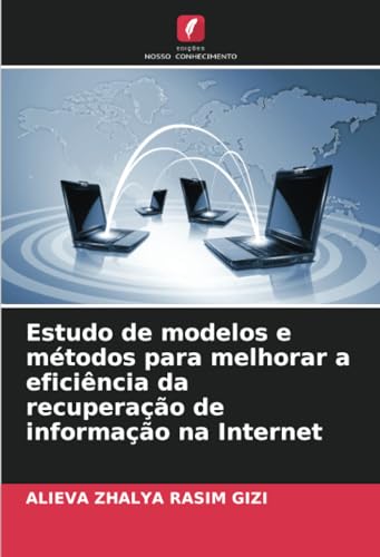 Estudo de modelos e métodos para melhorar a eficiência da recuperação de informação na Internet von Edições Nosso Conhecimento