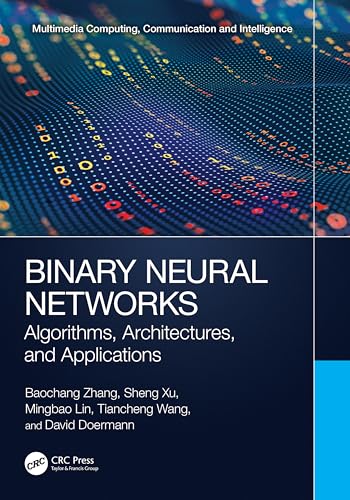 Binary Neural Networks: Algorithms, Architectures, and Applications (Multimedia Computing, Communication and Intelligence) von CRC Press
