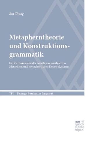 Metapherntheorie und Konstruktionsgrammatik: Ein vierdimensionaler Ansatz zur Analyse von Metaphern und metaphorischen Konstruktionen (Tübinger Beiträge zur Linguistik) von Narr Francke Attempto