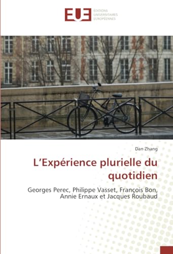 L’Expérience plurielle du quotidien: Georges Perec, Philippe Vasset, François Bon, Annie Ernaux et Jacques Roubaud von Éditions universitaires européennes