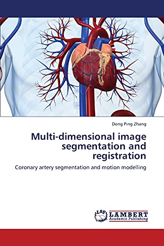 Multi-dimensional image segmentation and registration: Coronary artery segmentation and motion modelling von LAP Lambert Academic Publishing