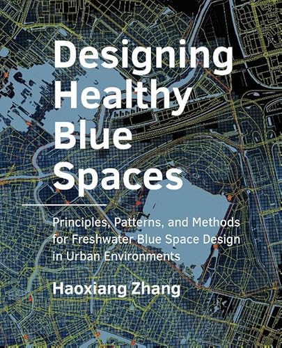 Designing Healthy Blue Spaces: Principles, Patterns, and Methods for Freshwater Blue Space Design in Urban Environments (A+BE Architecture and the Built Environment) von TU Delft