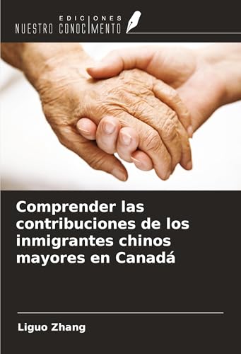 Comprender las contribuciones de los inmigrantes chinos mayores en Canadá von Ediciones Nuestro Conocimiento