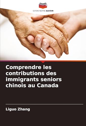 Comprendre les contributions des immigrants seniors chinois au Canada von Editions Notre Savoir