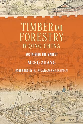 Timber and Forestry in Qing China: Sustaining the Market (Culture, Place, and Nature Studies in Anthropology and Environment)