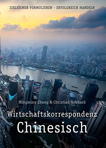 Wirtschaftskorrespondenz Chinesisch: zielsicher formulieren - erfolgreich handeln von Chinabooks E. Wolf