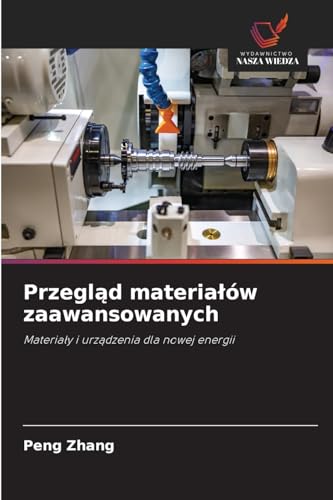 Przegląd materiałów zaawansowanych: Materiały i urządzenia dla nowej energii: Materia¿y i urz¿dzenia dla nowej energii von Wydawnictwo Nasza Wiedza