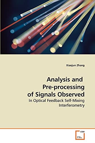 Analysis and Pre-processing of Signals Observed: In Optical Feedback Self-Mixing Interferometry von VDM Verlag