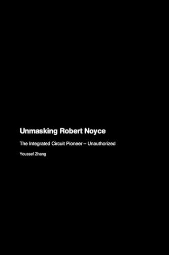 Unmasking Robert Noyce: The Integrated Circuit Pioneer - Unauthorized von Ranger Collective Words