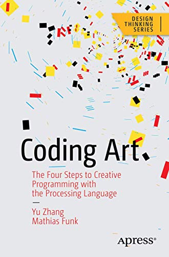 Coding Art: The Four Steps to Creative Programming with the Processing Language (Design Thinking) von Apress