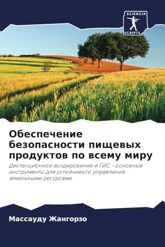 Obespechenie bezopasnosti pischewyh produktow po wsemu miru: Distancionnoe zondirowanie i GIS - osnownye instrumenty dlq ustojchiwogo uprawleniq zemel'nymi resursami von Sciencia Scripts