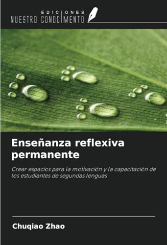 Enseñanza reflexiva permanente: Crear espacios para la motivación y la capacitación de los estudiantes de segundas lenguas von Ediciones Nuestro Conocimiento