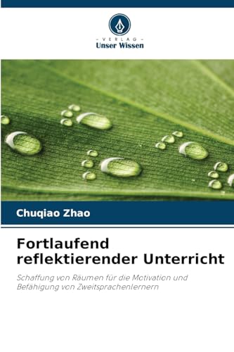 Fortlaufend reflektierender Unterricht: Schaffung von Räumen für die Motivation und Befähigung von Zweitsprachenlernern von Verlag Unser Wissen