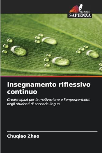 Insegnamento riflessivo continuo: Creare spazi per la motivazione e l'empowerment degli studenti di seconda lingua von Edizioni Sapienza
