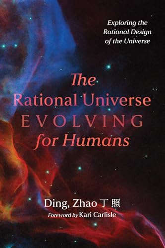 The Rational Universe Evolving for Humans: Exploring the Rational Design of the Universe von Resource Publications